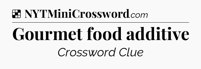 Solution: Gourmet food additive - NYT Crossword