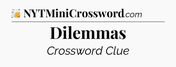 Dilemmas - 7 Little Words