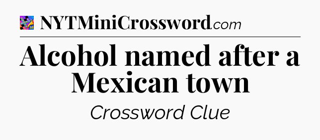 Alcohol named after a Mexican town Crossword Clue