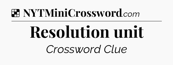 Solution: Resolution unit - NYT Crossword