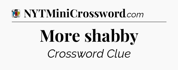 More shabby Crossword Clue