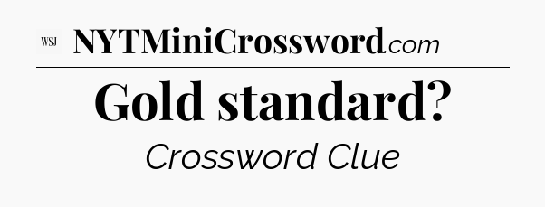 Gold standard - WSJ Crossword