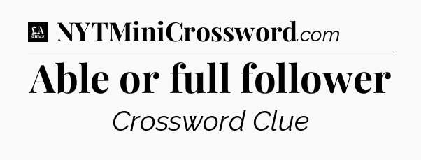 Able or full follower - LA Times Crossword