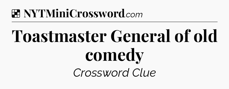 Solution: Toastmaster General of old comedy - NYT Crossword