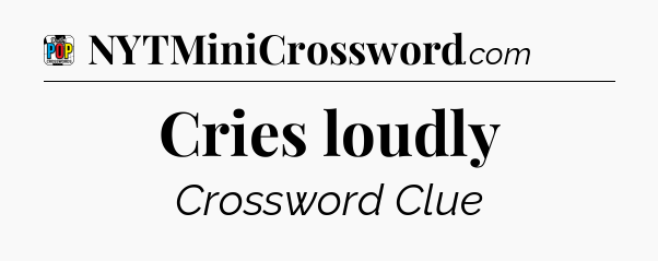 Cries loudly Crossword Clue