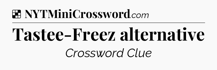 Solution: Tastee-Freez alternative - NYT Crossword