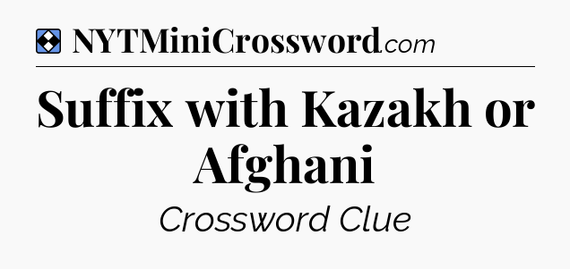 Solution: Suffix with Kazakh or Afghani - NYT Mini Crossword