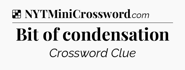 Solution: Bit of condensation - NYT Crossword