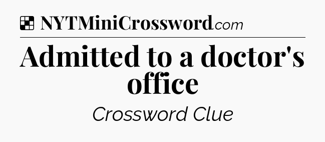 Solution: Admitted to a doctor's office - NYT Crossword