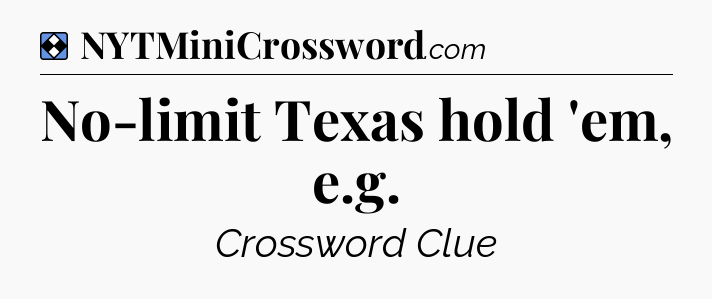 Solution: No-limit Texas hold 'em, e.g - NYT Mini Crossword