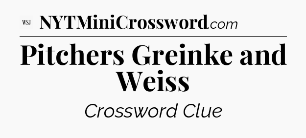 Pitchers Greinke and Weiss - WSJ Crossword