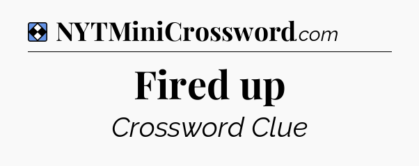 Solution: Fired up - NYT Mini Crossword