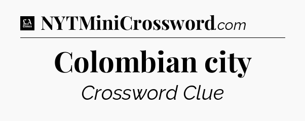 Colombian city - LA Times Crossword
