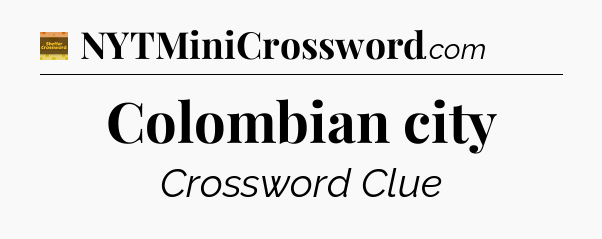 Colombian city - Eugene Sheffer Crossword