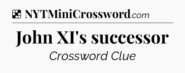 Solution: John XI's successor - NYT Crossword