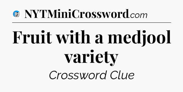 Fruit with a medjool variety Crossword Clue