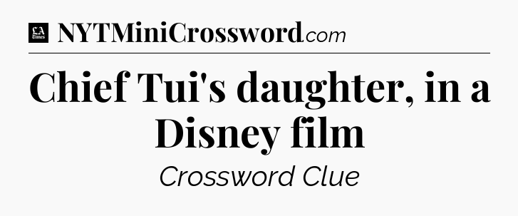 Chief Tui's daughter, in a Disney film - LA Times Crossword