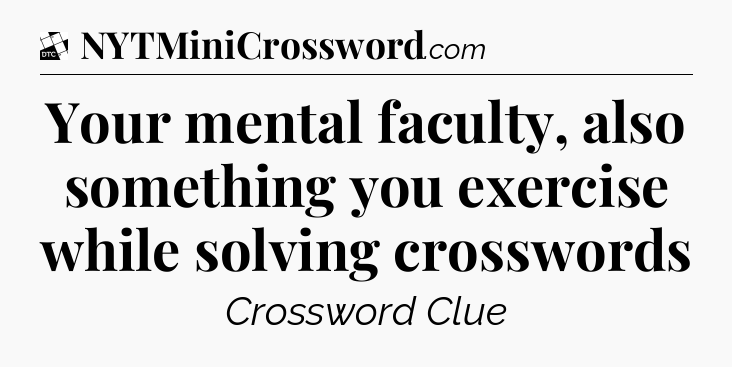 Your mental faculty, also something you exercise while solving crosswords - Daily Themed Classic Crossword