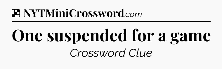 Solution: One suspended for a game - NYT Crossword