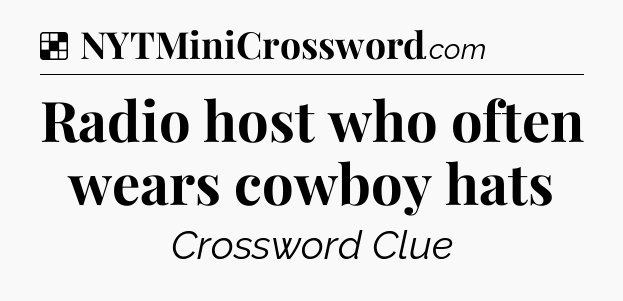 Solution: Radio host who often wears cowboy hats - NYT Crossword