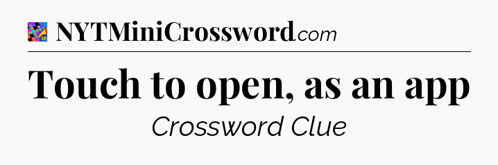 Touch to open, as an app Crossword Clue