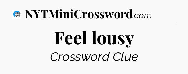Feel lousy Crossword Clue