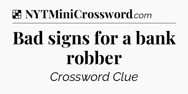 Solution: Bad signs for a bank robber - NYT Crossword