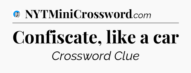 Confiscate, like a car Crossword Clue