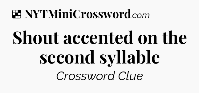 Solution: Shout accented on the second syllable - NYT Crossword