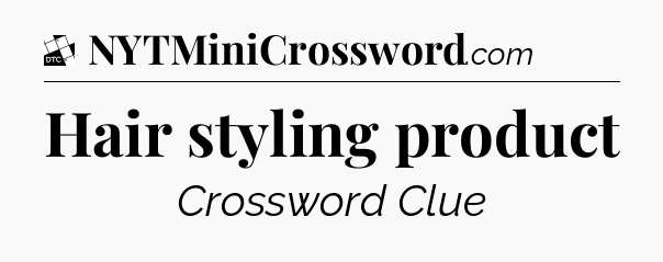 Hair styling product - Daily Themed Mini Crossword