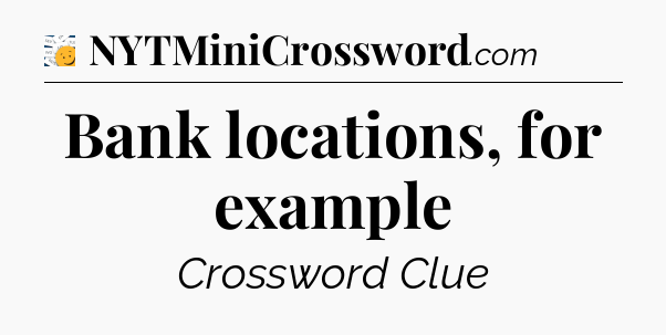 Bank locations, for example - 7 Little Words