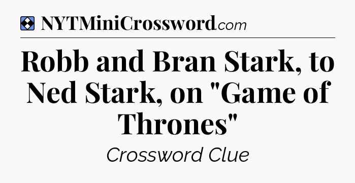 Solution: Robb and Bran Stark, to Ned Stark, on 