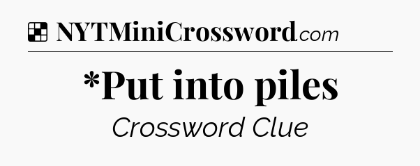 Solution: *Put into piles - NYT Crossword