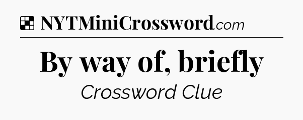 Solution: By way of, briefly - NYT Crossword