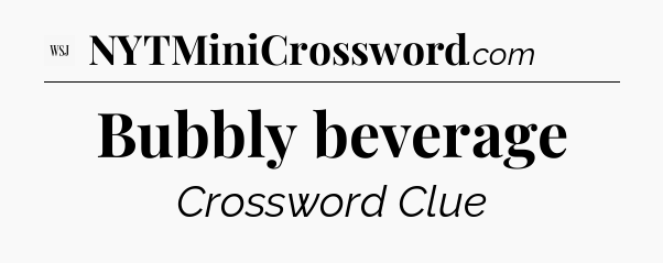 Bubbly beverage - WSJ Crossword