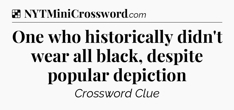 Solution: One who historically didn't wear all black, despite popular depiction - NYT Crossword