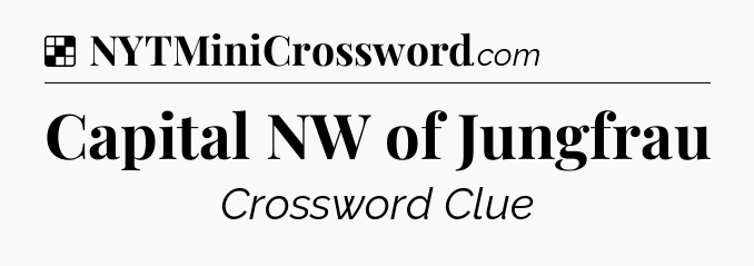 Solution: Capital NW of Jungfrau - NYT Crossword