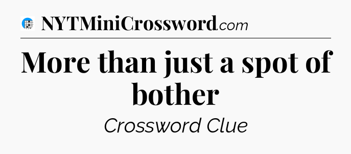 More than just a spot of bother Crossword Clue