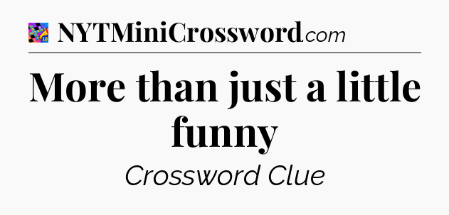 More than just a little funny Crossword Clue