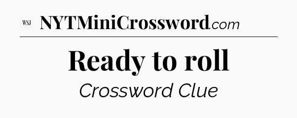 Ready to roll - WSJ Crossword