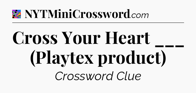 Cross Your Heart ___ (Playtex product) Crossword Clue