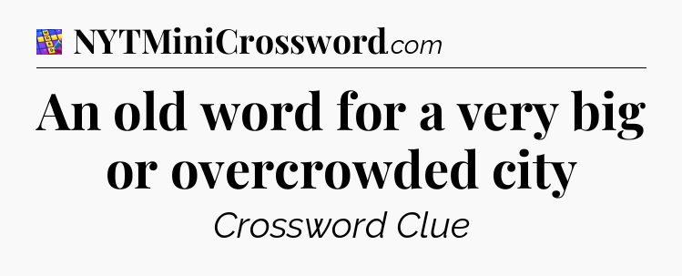 An old word for a very big or overcrowded city Codycross