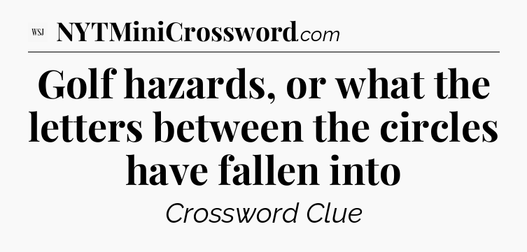 Golf hazards, or what the letters between the circles have fallen into - WSJ Crossword