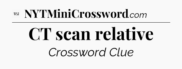 CT scan relative - WSJ Crossword