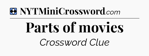 Solution: Parts of movies - NYT Mini Crossword