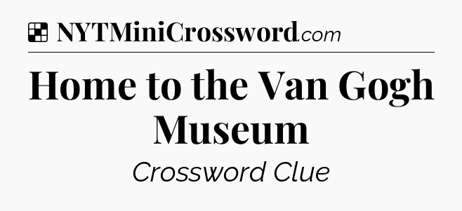 Solution: Home to the Van Gogh Museum - NYT Crossword