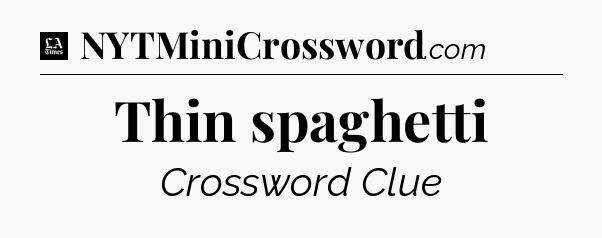 Thin spaghetti - LA Times Crossword