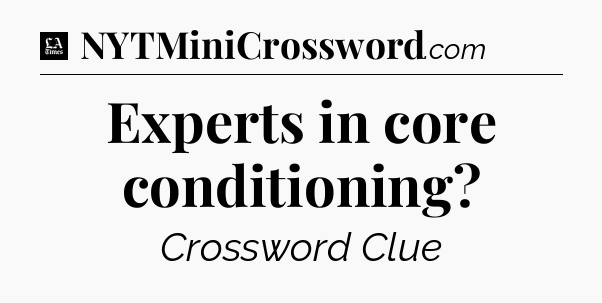 Experts in core conditioning - LA Times Crossword