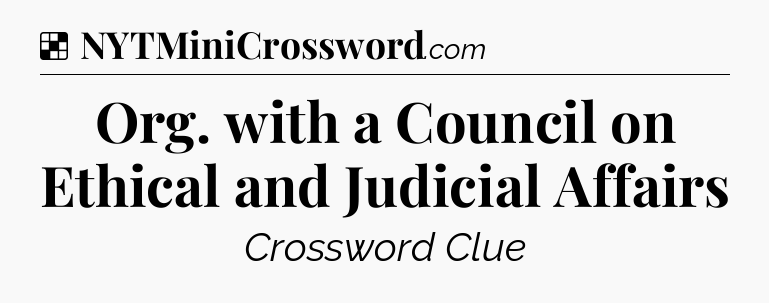 Solution: Org. with a Council on Ethical and Judicial Affairs - NYT Crossword