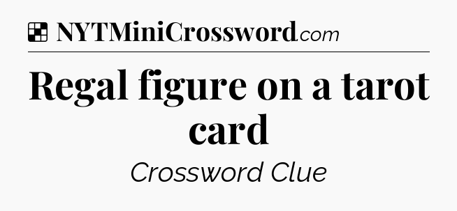 Solution: Regal figure on a tarot card - NYT Crossword